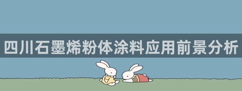 爱游戏棋牌官网：四川石墨烯粉体涂料应用前