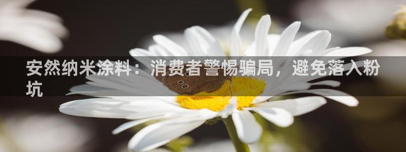 爱游戏官网登录在线入口：安然纳米涂料：消